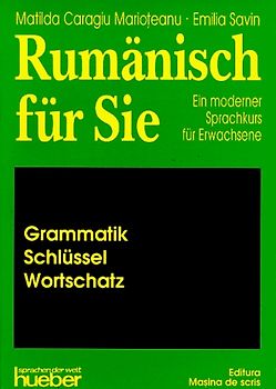 Rumänisch für Sie. Ein moderner Sprachkurs für Erwachsene / Grammatik, Schlüssel, Wortschatz