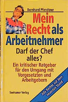 Mein Recht als Arbeitnehmer. Darf der Chef alles?