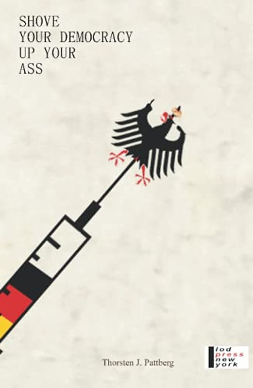Shove Your Democracy: With An Essay On The Transformation Of Germany