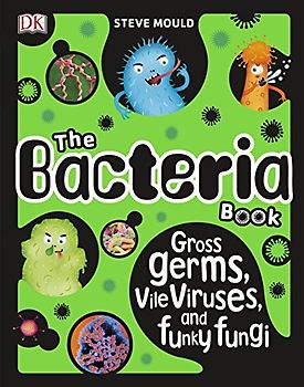 The Bacteria Book: Gross Germs, Vile Viruses, and Funky Fungi (The Science Book)