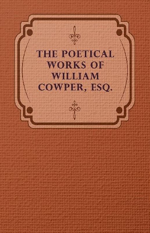 The Poetical Works of William Cowper, Esq.