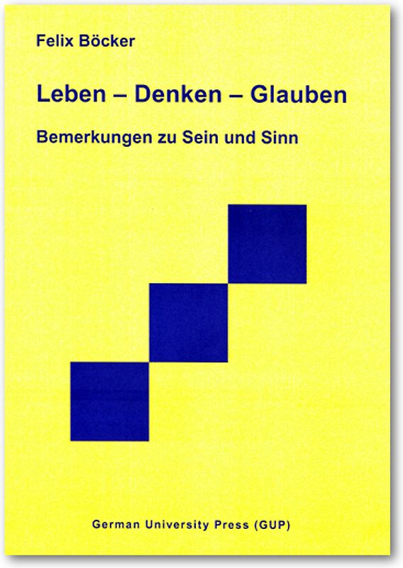 Leben - Denken - Glauben. Bemerkungen zu Sein und Sinn