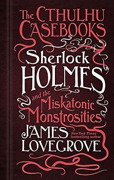 Sherlock Holmes and the Miskatonic Monstrosities: The Cthulhu Casebooks (2017)