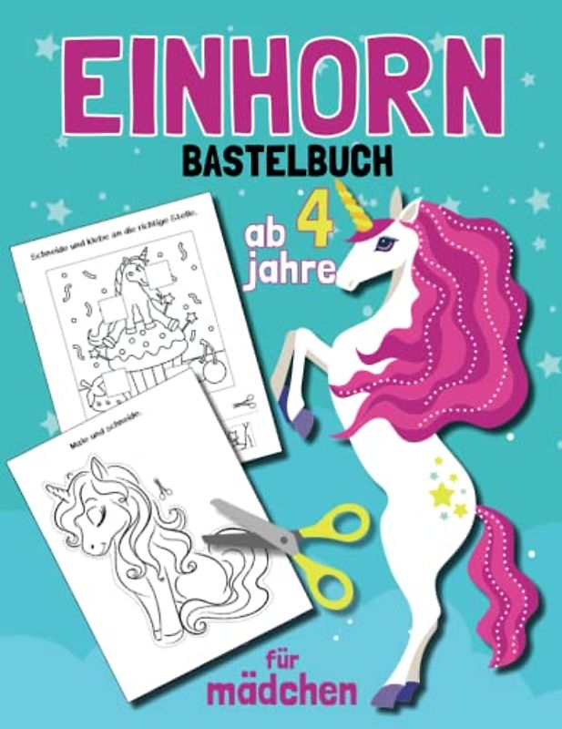 Einhorn bastelbuch ab 4 jahre für mädchen: Schneiden Lernen, Kleben, Malen,und Basteln.