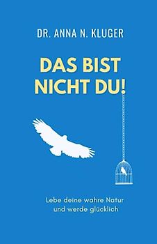 Das bist nicht du!: Lebe deine wahre Natur und werde glücklich.