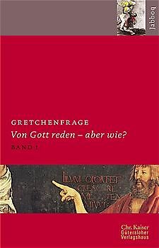 Gretchenfrage. Von Gott reden - aber wie? Teil I. (Ed. Chr. Kaiser)
