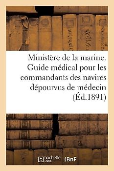 Ministère de la Marine. Guide Médical Pour Les Commandants Des Navires Dépourvus de Médecin