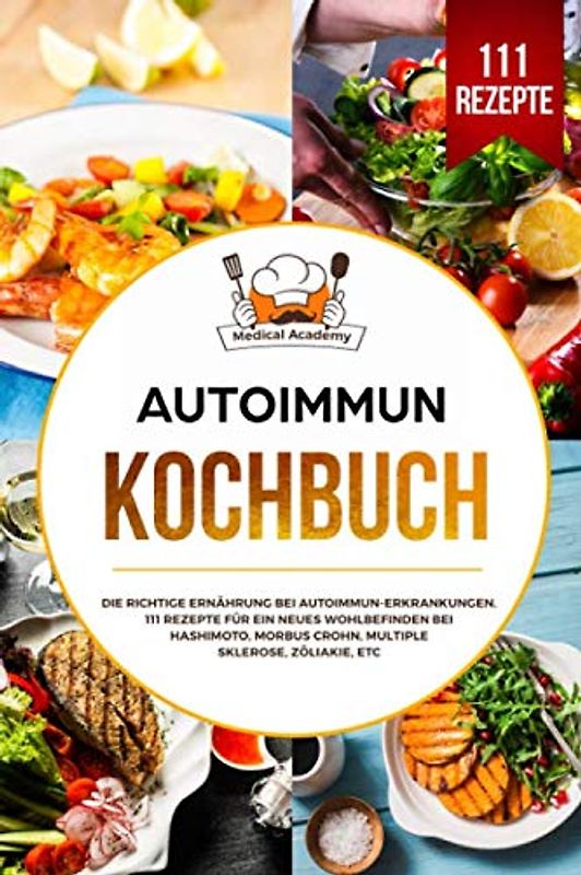Autoimmun Kochbuch: Die richtige Ernährung bei Autoimmun-Erkrankungen. 111 Rezepte für ein neues Wohlbefinden bei Hashimoto, Morbus Crohn, Multiple Sklerose, Zöliakie, etc.
