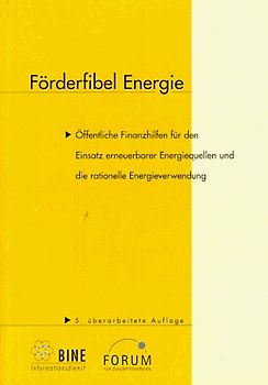 Förderfibel Energie. Öffentliche Finanzhilfen für den Einsatz erneuerbarer Energiequellen und die rationelle Energieverwendung