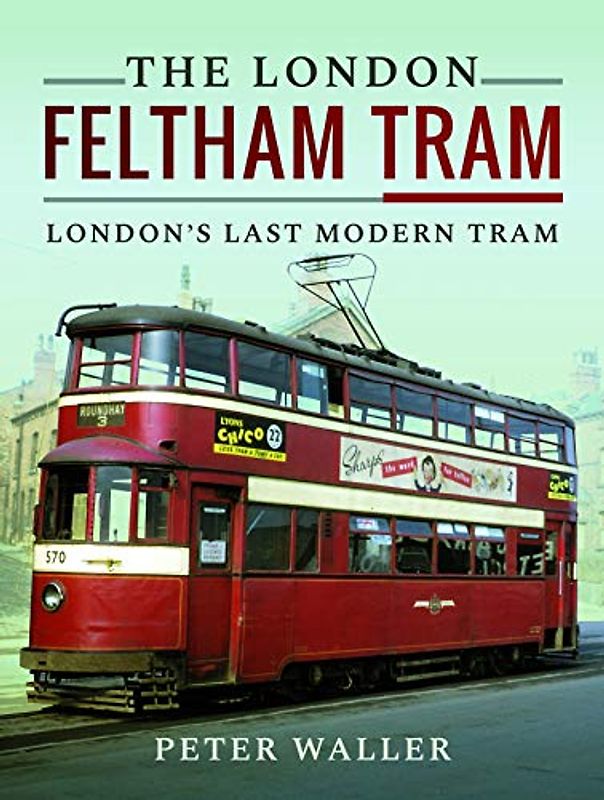 The London Feltham Tram: The Evolution of a Classic Tramcar Design