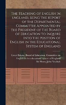 The Teaching of English in England, Being the Report of the Departmental Committee Appointed by the President of the Board of Education to Inquire Int
