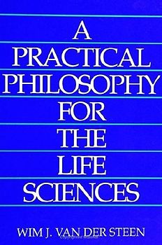 A Practical Philosophy for the Life Sciences (S U N Y Series in Philosophy and Biology) - Van Der Steen, Wim J.