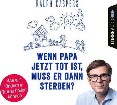 Wenn Papa jetzt tot ist, muss er dann sterben?
