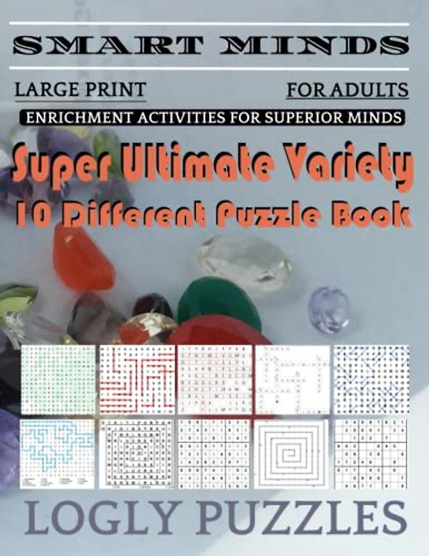 Smart Minds -Variety 10 Different Puzzle Book For Adults: Ultimate Variety Puzzles Large-Print Word Search, Word Maze .Word Spiral ,Word Angles, ... Crossword And Sudoku Easy , Medium And Hard