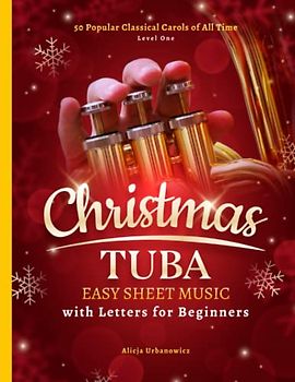 Christmas Tuba Easy Sheet Music with Letters for Beginners: 50 Popular Classical Carols of All Time I Songs with Simple Chords + Lyrics I Beginning ... Night I Joy to the World I Away in a Manger