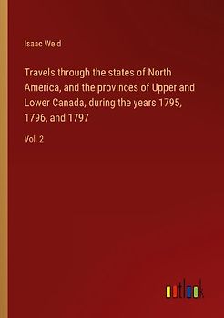 Travels through the states of North America, and the provinces of Upper and Lower Canada, during the years 1795, 1796, and 1797