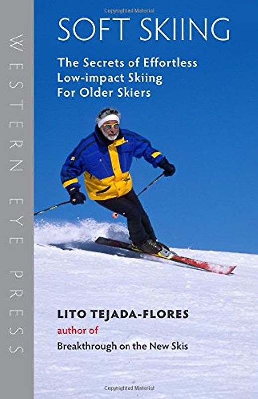 Soft Skiing: The Secrets of Effortless, Low-Impact Skiing for Older Skiers