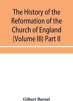 The history of the Reformation of the Church of England (Volume III) Part II