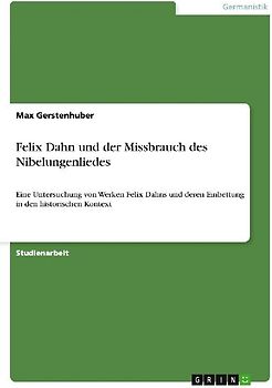 Felix Dahn und der Missbrauch des Nibelungenliedes