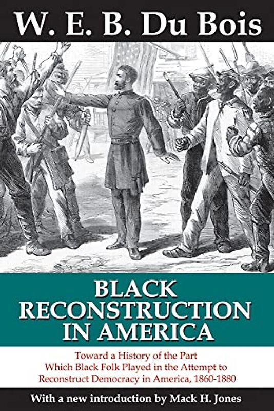 Black Reconstruction in America: Toward a History of the Part Which Black Folk Played in the Attempt to Reconstruct Democracy in America, 1860-1880