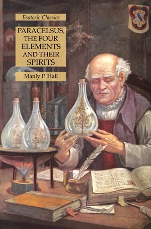 Paracelsus, the Four Elements and Their Spirits: Esoteric Classics