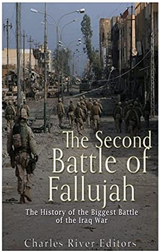 The Second Battle of Fallujah: The History of the Biggest Battle of the Iraq War