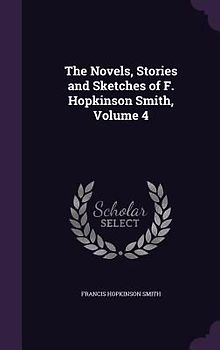 The Novels, Stories and Sketches of F. Hopkinson Smith, Volume 4
