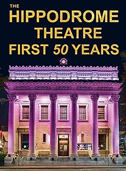 The Hippodrome Theatre First Fifty Years