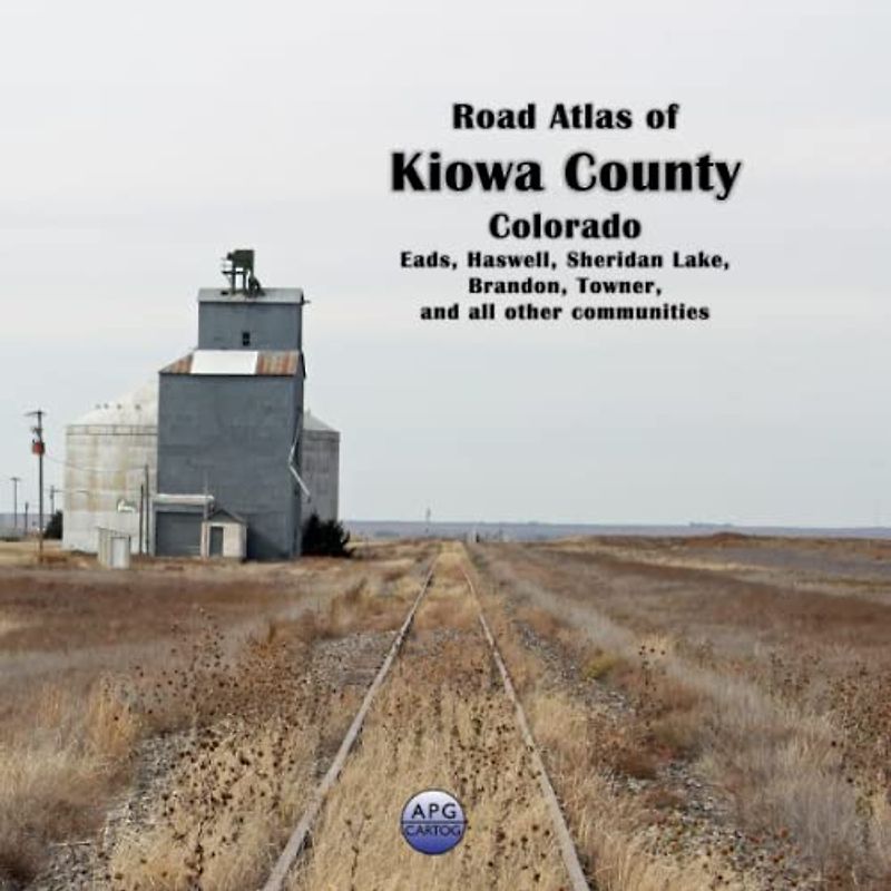 Road Atlas of Kiowa County, Colorado: Eads, Haswell, Sheridan Lake, Brandon, Towner, and all other communities