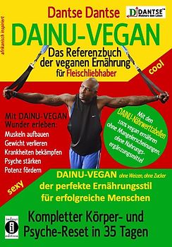 DAINU-VEGAN - Das Referenzbuch der veganen Ernährung für Fleischliebhaber: Kompletter Psyche- und Körper-Reset in 35 Tagen