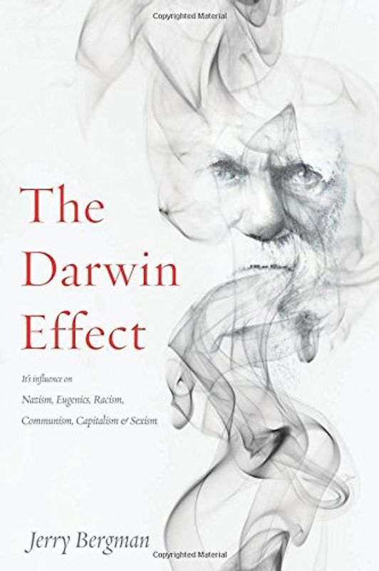 The Darwin Effect: Its Influence on Nazism, Eugenics, Racism, Communism, Capitalism & Sexism