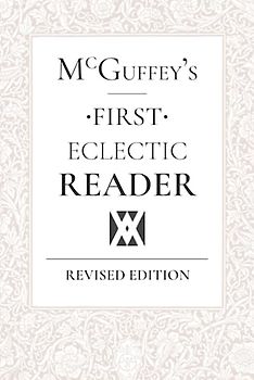 McGuffey's Eclectic First Reader: Revised Edition