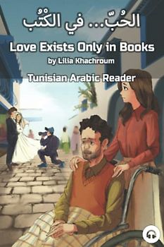 Love Exists Only in Books: Tunisian Arabic Reader (Tunisian Arabic Readers, Band 3)