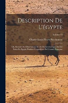 Description De L'égypte: Ou, Recueil Des Observations Et Des Recherches Qui Ont Été Faites En Égypte Pendant L'expédition De L'armée Française;