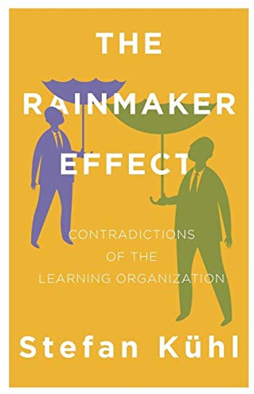 The Rainmaker Effect: Contradictions of the Learning Organization (Challenges of New Organizational Forms, Band 2)