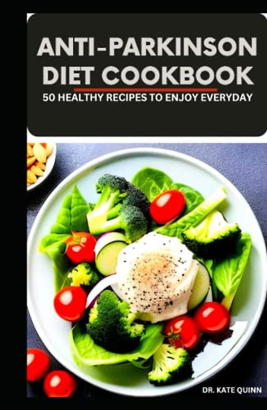 ANTI-PARKINSON DIET COOKBOOK: Complete Guide to Reversing Parkinson Disease Including Ingredients and Instructions