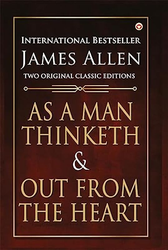 As a Man Thinketh and Out from the Heart