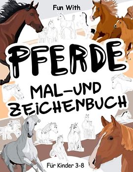 Pferde Mal- und Zeichenbuch für Kinder von 3-8: Spaß beim Ausmalen von Pferden und Zeichnen einiger Teile jedes Pferdes. Tolle Sammelseiten für Kleinkinder und Kinder