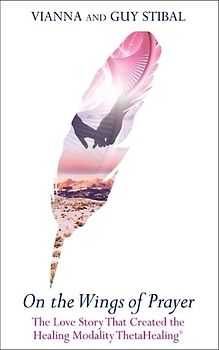 On the Wings of Prayer: The Love Story That Created The Healing Modality Thetahealing®