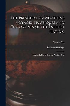 The Principal Navigations Voyages Traffiques and Discoveries of the English Nation: England's Naval Exploits Against Spai; Volume VII