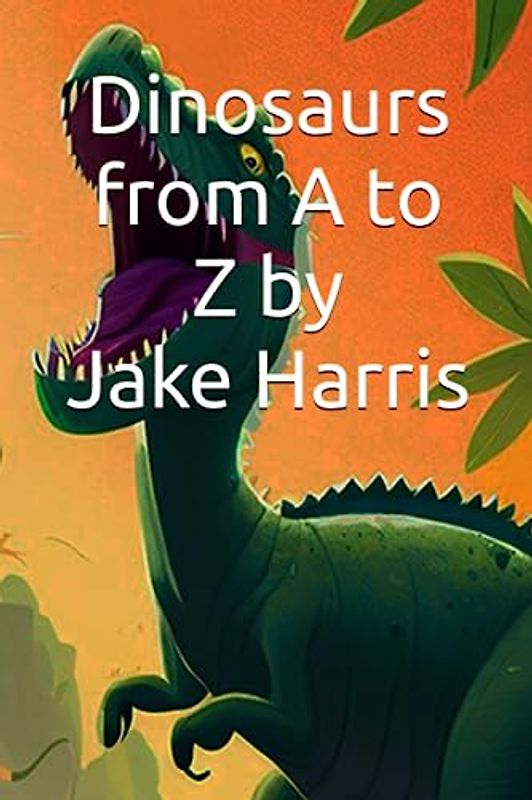 Dinosaurs from A to Z by Jake Harris