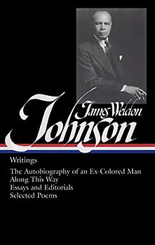 James Weldon Johnson: Writings (LOA #145): The Autobiography of an Ex-Colored Man / Along This Way / essays and editorials / selected poems (Library of America)