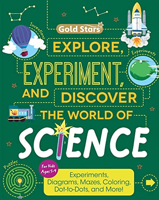 Explore, Experiment, and Discover the World of Science Facts and Activity Book For Kids Ages 5 to 9 with Experiments, Diagrams, Mazes, Coloring, Dot-to-Dots, and More! (Gold Stars Series)