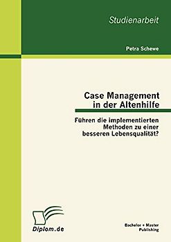Case Management in der Altenhilfe: Führen die implementierten Methoden zu einer besseren Lebensqualität?