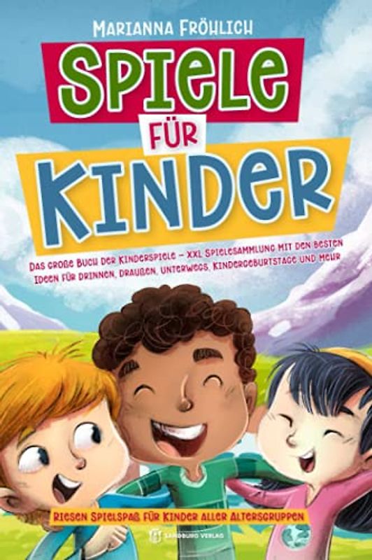 Spiele für Kinder: Das große Buch der Kinderspiele - XXL Spielesammlung mit den besten Ideen für drinnen, draußen, unterwegs, Kindergeburtstage und mehr