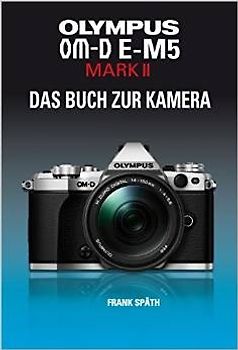 OLYMPUS OM-D E-M5 MARK II   DAS BUCH ZUR KAMERA