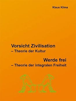 Vorsicht Zivilisation. Theorie der Kultur werde frei / Theori der intagralen Freiheit - Doppelband