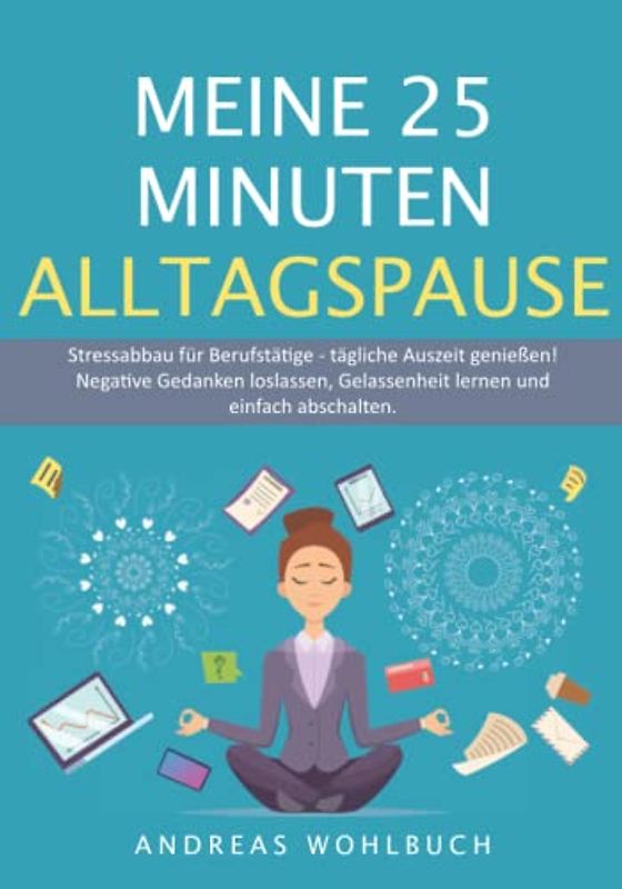 Meine 25 Minuten Alltagspause: Stressabbau für Berufstätige | Tägliche Auszeit genießen | Negative Gedanken loslassen, Gelassenheit lernen und neu ausrichten.