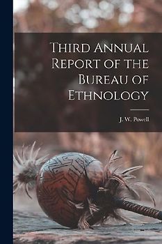 Third Annual Report of the Bureau of Ethnology