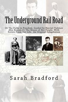 Tubman's Underground Rail: Her Paths to Freedom. Guided by Harriet Tubman also known as the Moses of Her People. With Scenes from Her Life. An Or